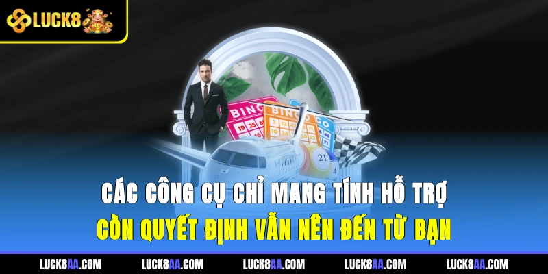 Các công cụ chỉ mang tính hỗ trợ, còn quyết định vẫn nên đến từ bạn