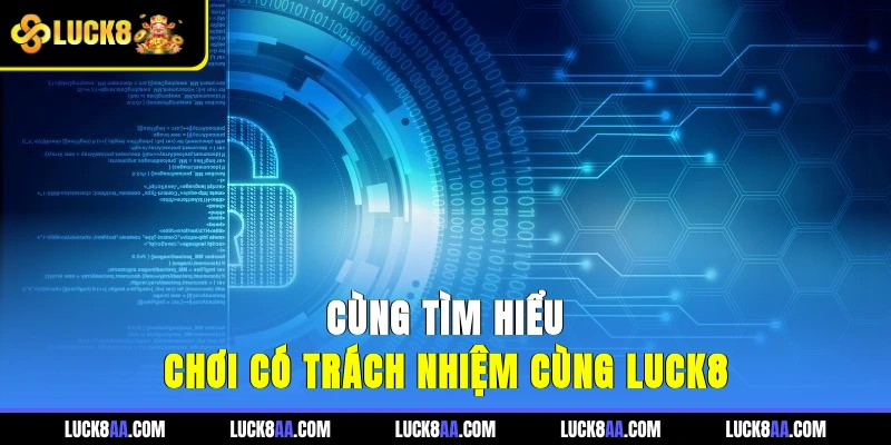 Cùng tìm hiểu chơi có trách nhiệm cùng Luck8