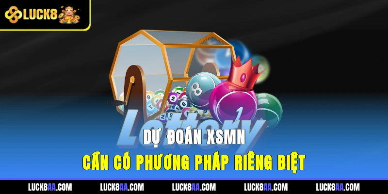 Dự đoán XSMN cần có phương pháp riêng biệt