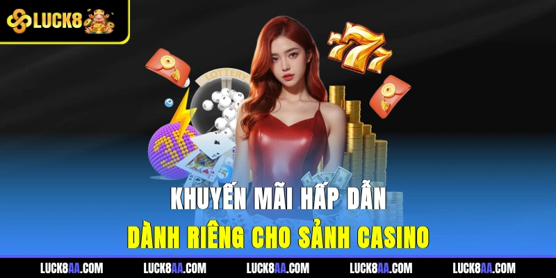 Khuyến mãi hấp dẫn dành riêng cho sảnh casino 