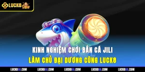 Kinh Nghiệm Chơi Bắn Cá JILI - Làm Chủ Đại Dương Cùng Luck8