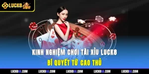 Kinh Nghiệm Chơi Tài Xỉu Luck8 - Bí Quyết Từ Cao Thủ