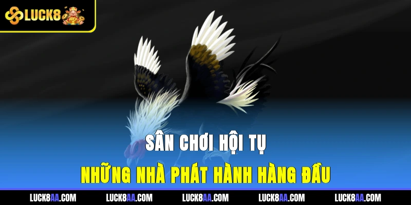 Sân chơi hội tụ những nhà phát hành hàng đầu