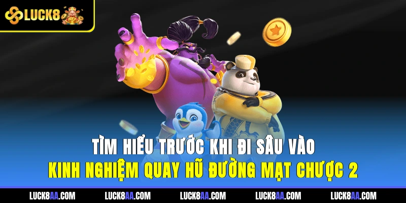 Tìm hiểu trước khi đi sâu vào kinh nghiệm quay hũ Đường Mạt Chược 2